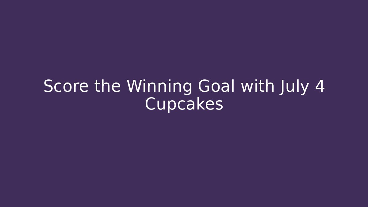 Score the Winning Goal with July 4 Cupcakes