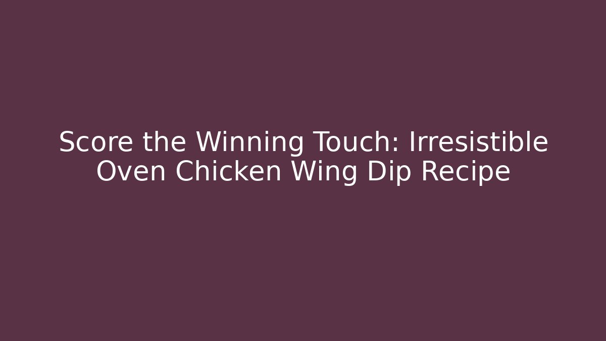 Score the Winning Touch: Irresistible Oven Chicken Wing Dip Recipe