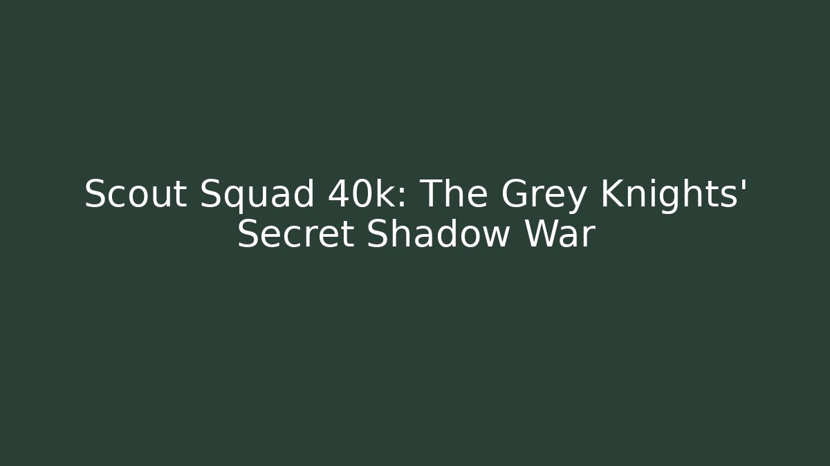Scout Squad 40k: The Grey Knights' Secret Shadow War