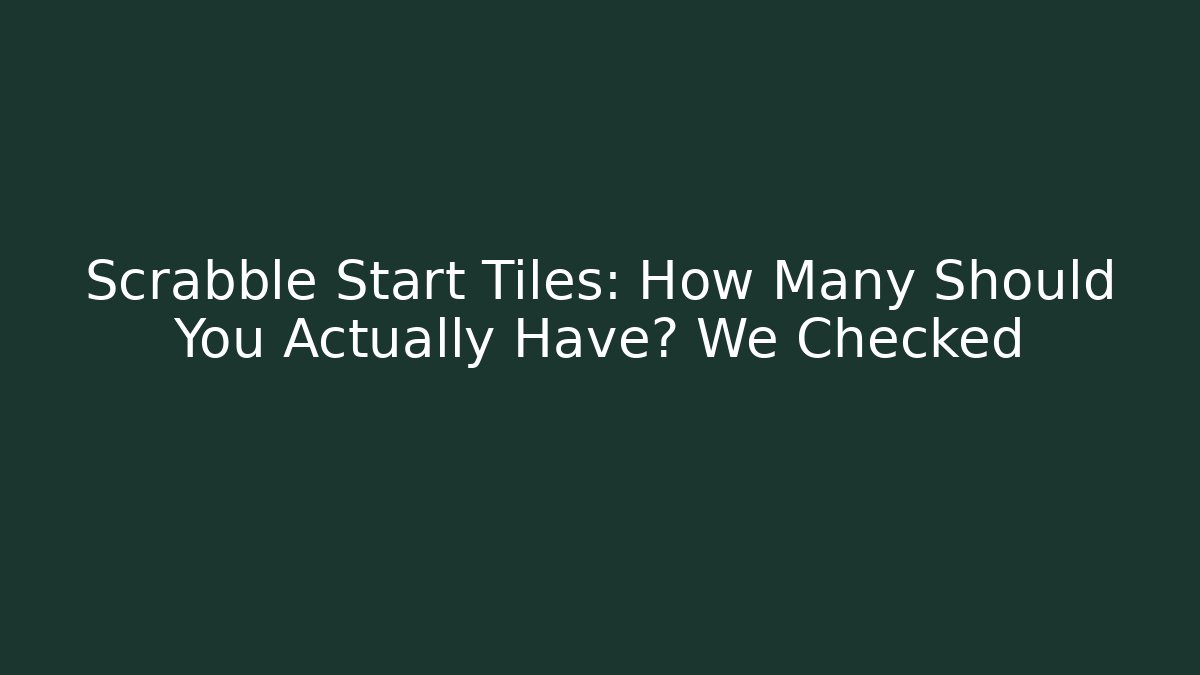Scrabble Start Tiles: How Many Should You Actually Have? We Checked
