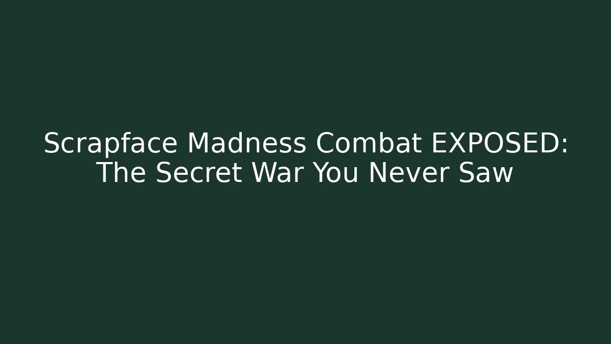 Scrapface Madness Combat EXPOSED: The Secret War You Never Saw