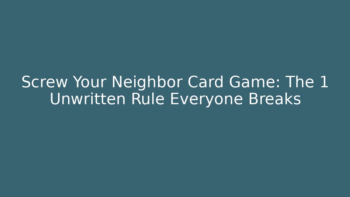Screw Your Neighbor Card Game: The 1 Unwritten Rule Everyone Breaks