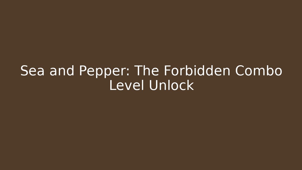 Sea and Pepper: The Forbidden Combo Level Unlock