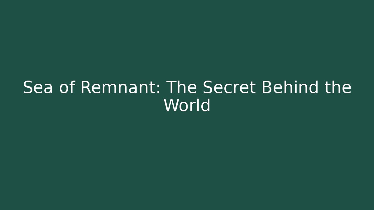 Sea of Remnant: The Secret Behind the World