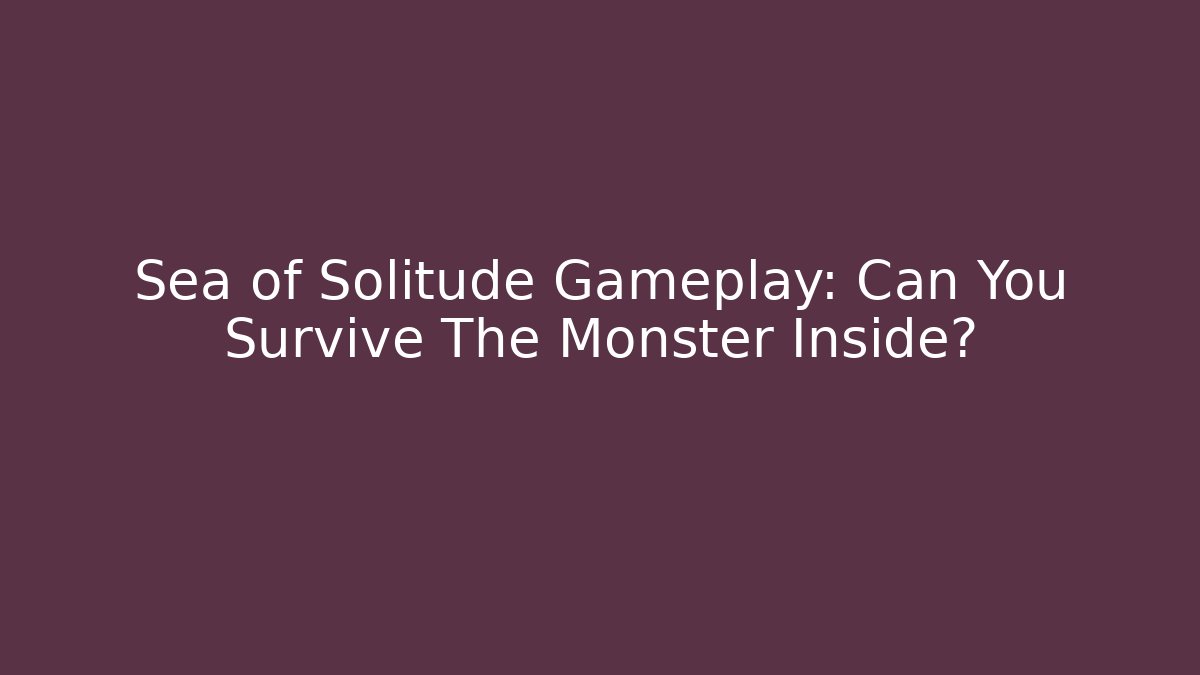 Sea of Solitude Gameplay: Can You Survive The Monster Inside?