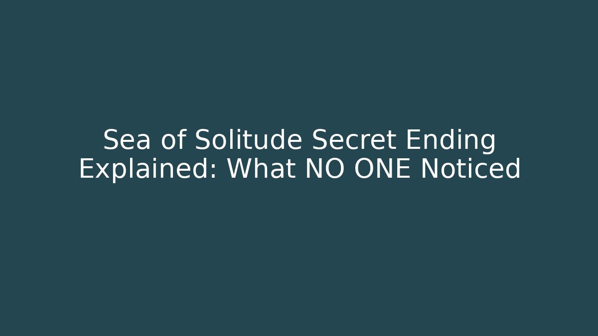 Sea of Solitude Secret Ending Explained: What NO ONE Noticed
