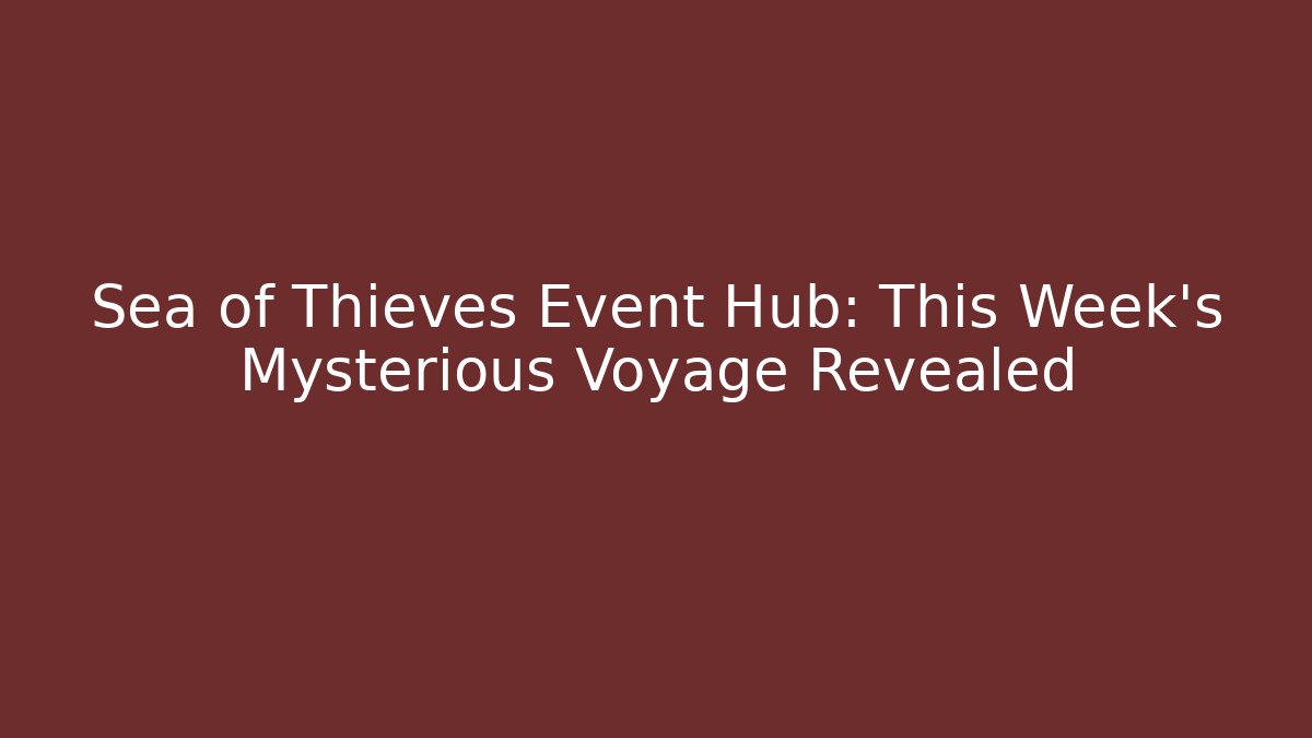Sea of Thieves Event Hub: This Week's Mysterious Voyage Revealed