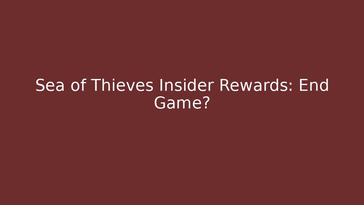 Sea of Thieves Insider Rewards: End Game?