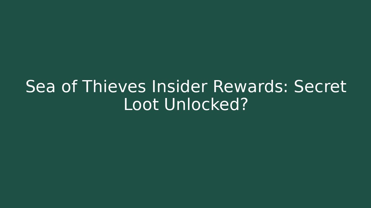 Sea of Thieves Insider Rewards: Secret Loot Unlocked?