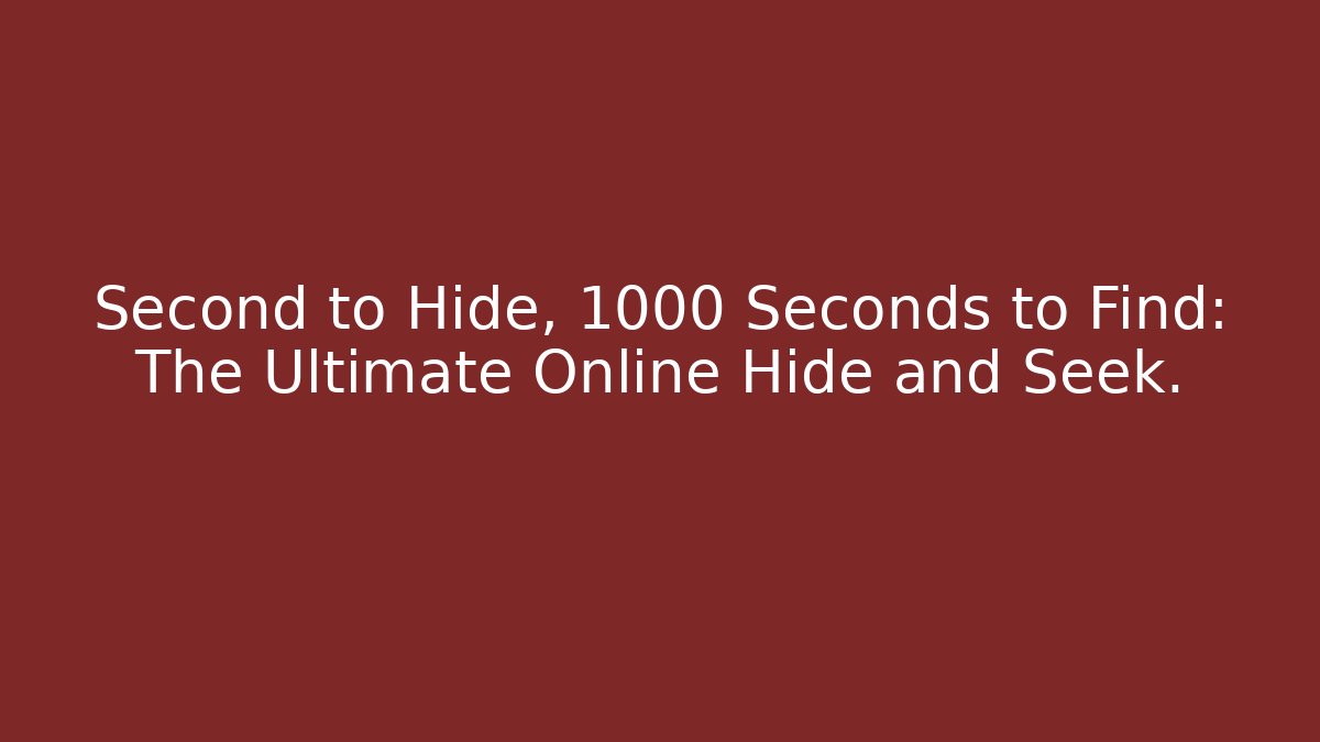 Second to Hide, 1000 Seconds to Find: The Ultimate Online Hide and Seek.