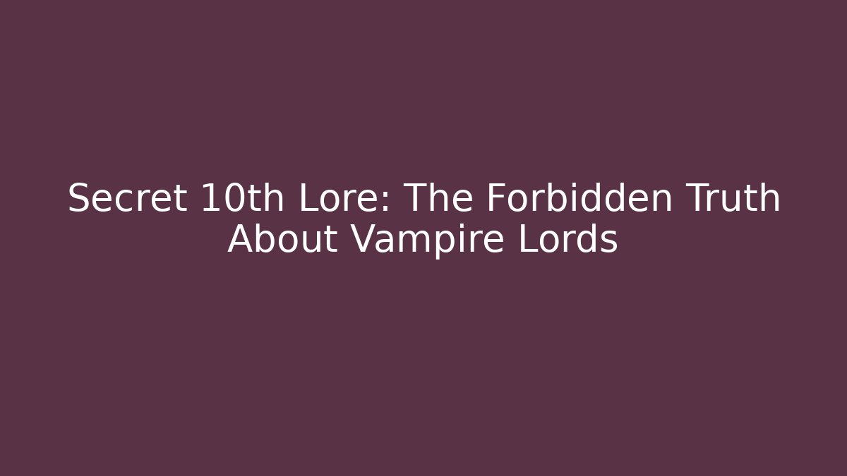 Secret 10th Lore: The Forbidden Truth About Vampire Lords