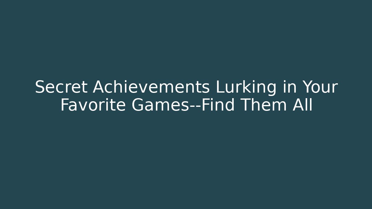 Secret Achievements Lurking in Your Favorite Games—Find Them All