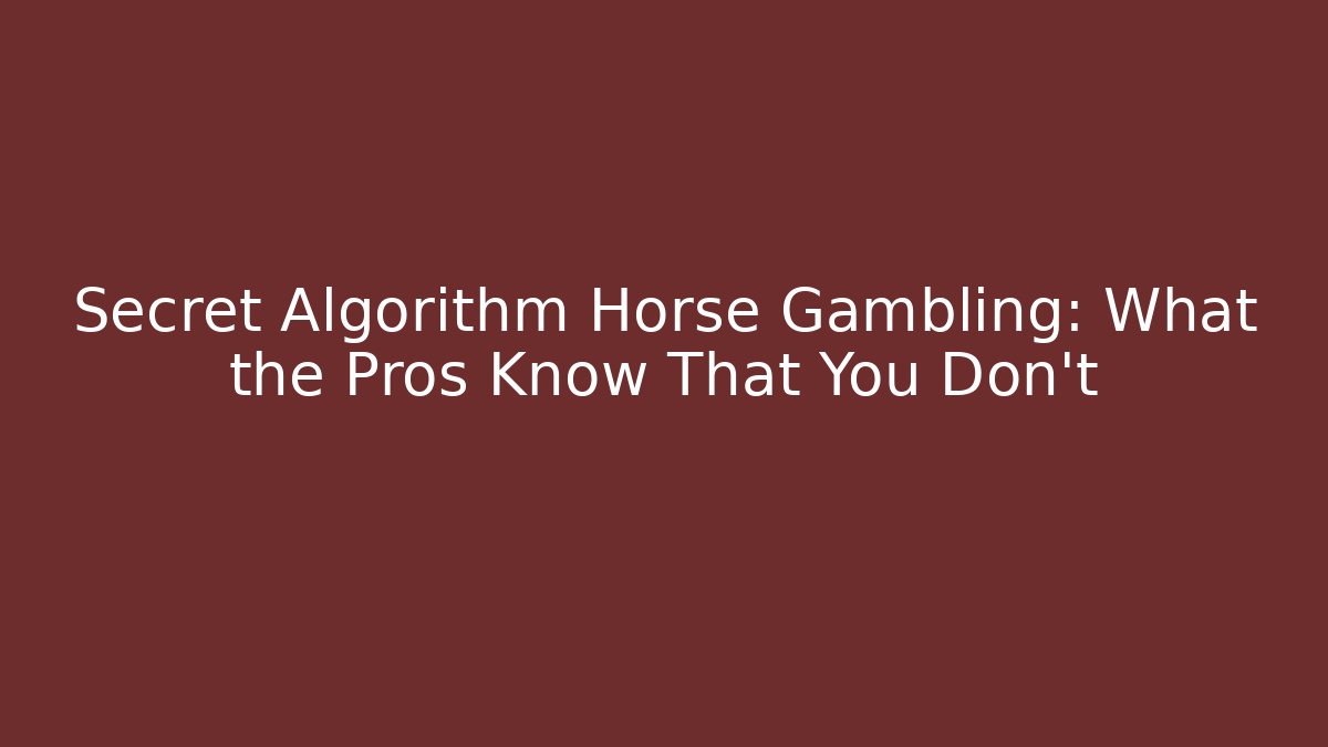 Secret Algorithm Horse Gambling: What the Pros Know That You Don't