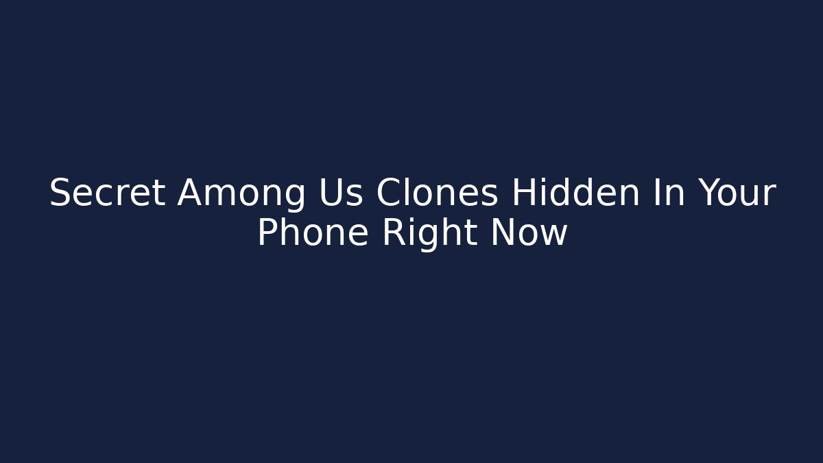 Secret Among Us Clones Hidden In Your Phone Right Now