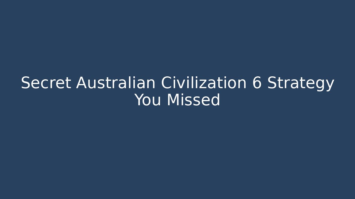 Secret Australian Civilization 6 Strategy You Missed