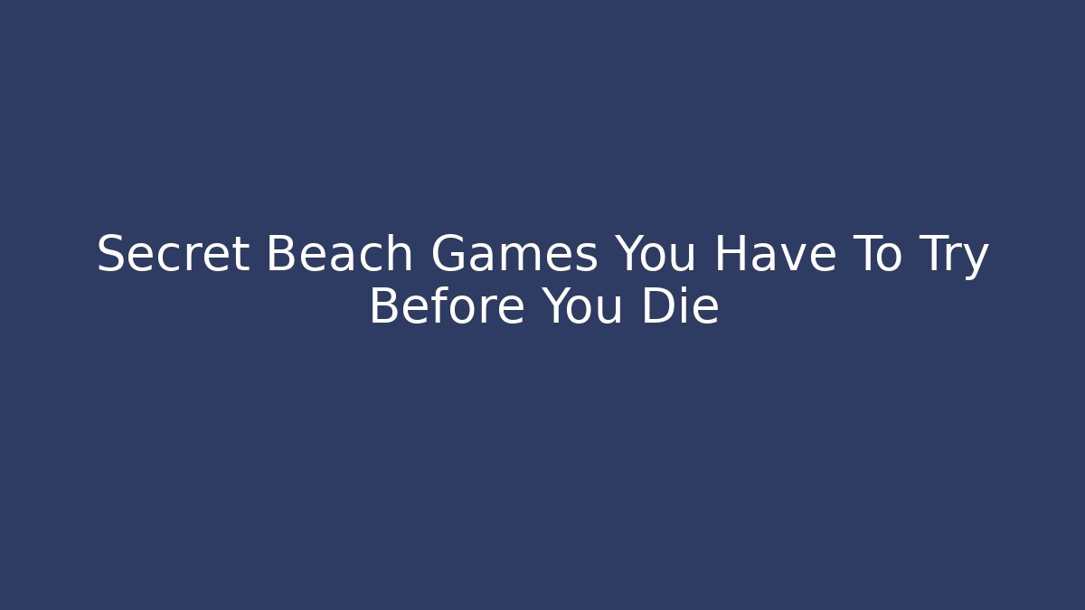 Secret Beach Games You Have To Try Before You Die