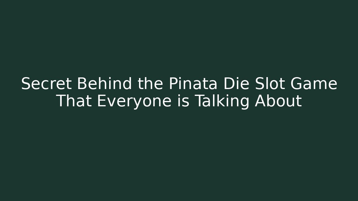 Secret Behind the Pinata Die Slot Game That Everyone is Talking About