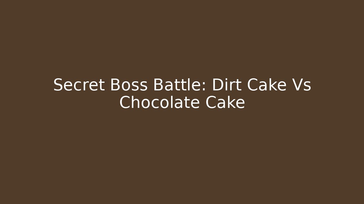 Secret Boss Battle: Dirt Cake Vs Chocolate Cake