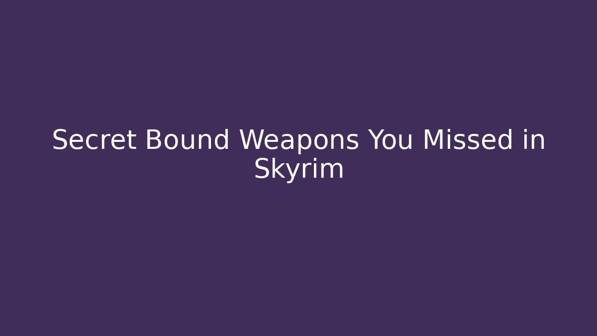 Secret Bound Weapons You Missed in Skyrim