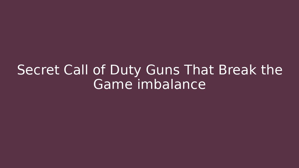 Secret Call of Duty Guns That Break the Game imbalance