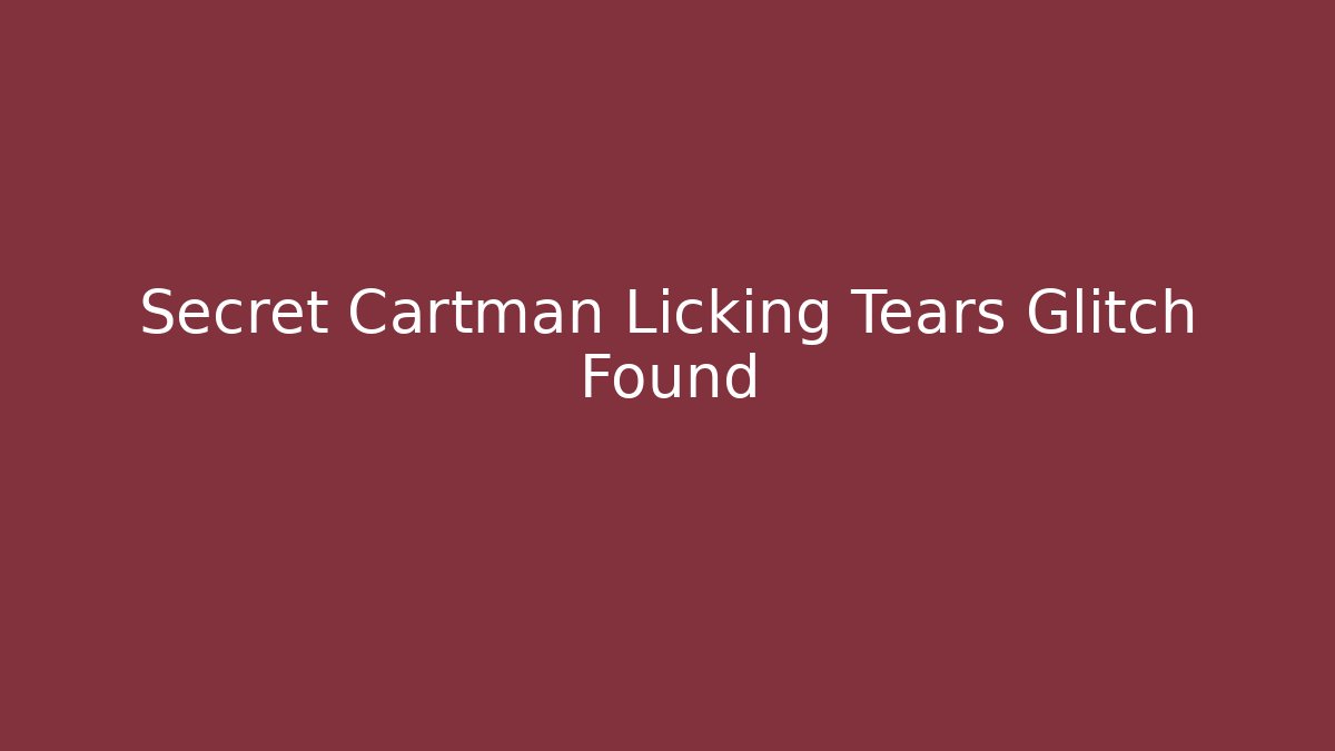 Secret Cartman Licking Tears Glitch Found - Andrea Zevedo
