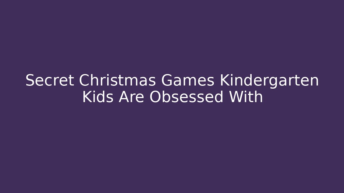 Secret Christmas Games Kindergarten Kids Are Obsessed With