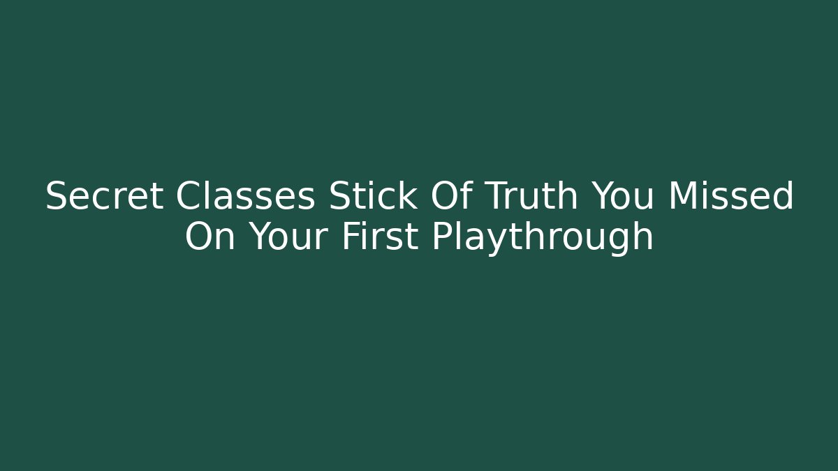 Secret Classes Stick Of Truth You Missed On Your First Playthrough