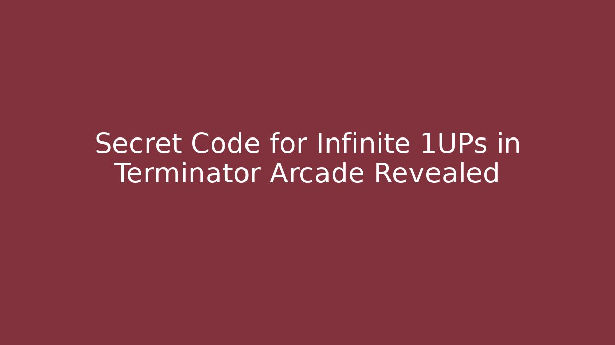 Secret Code for Infinite 1UPs in Terminator Arcade Revealed - Andrea Zevedo
