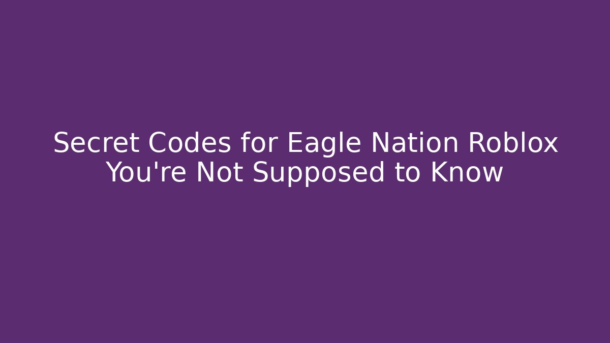 Secret Codes for Eagle Nation Roblox You’re Not Supposed to Know