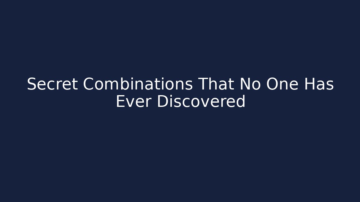 Secret Combinations That No One Has Ever Discovered