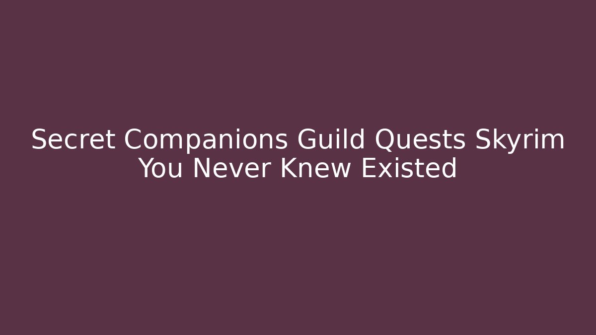 Secret Companions Guild Quests Skyrim You Never Knew Existed