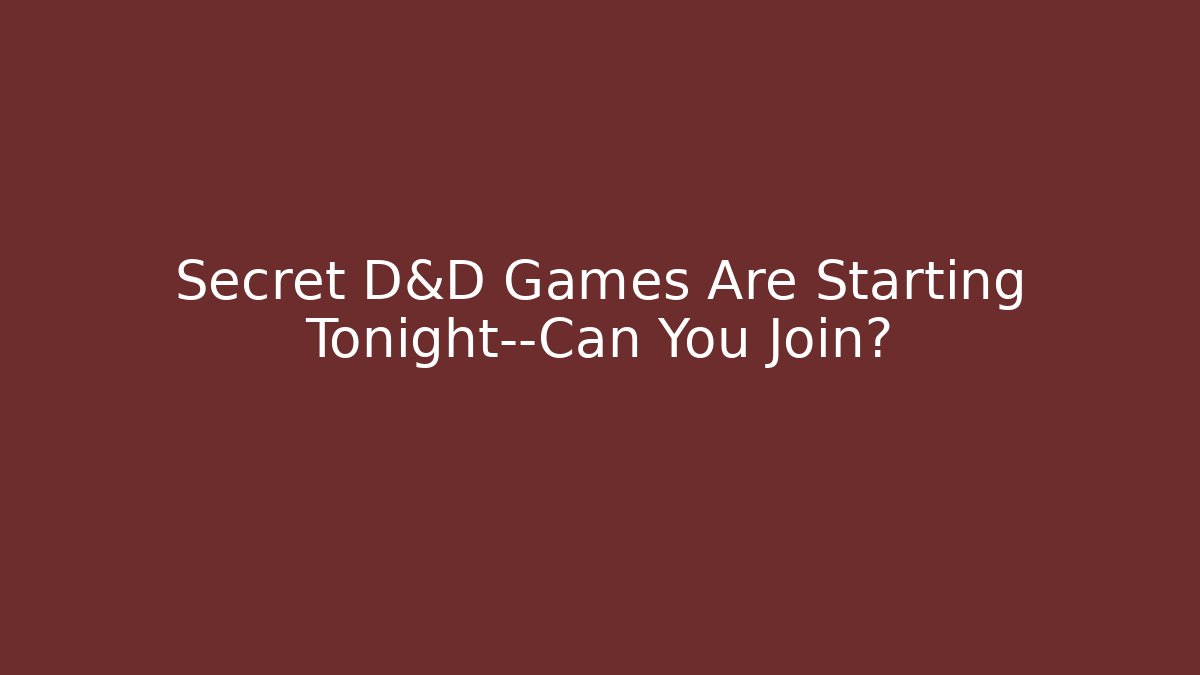 Secret D&D Games Are Starting Tonight—Can You Join?