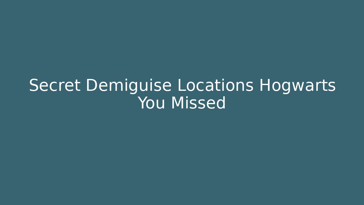 Secret Demiguise Locations Hogwarts You Missed