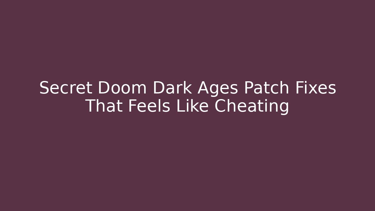 Secret Doom Dark Ages Patch Fixes That Feels Like Cheating