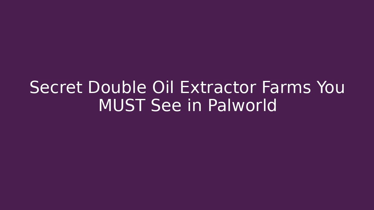 Secret Double Oil Extractor Farms You MUST See in Palworld