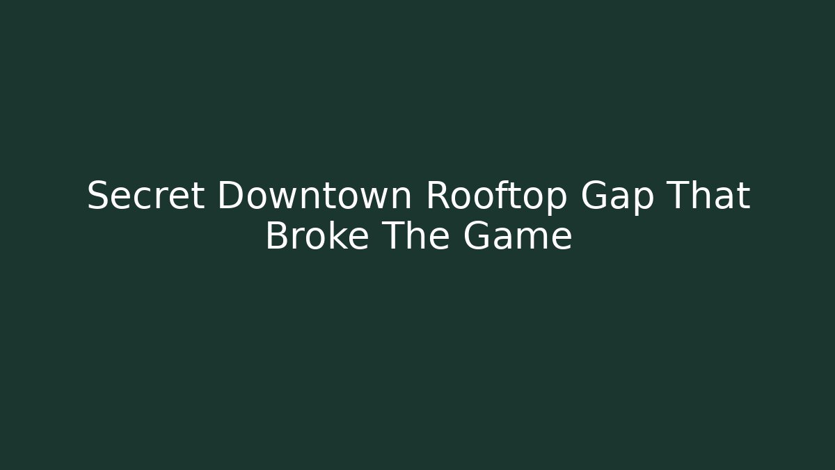 Secret Downtown Rooftop Gap That Broke The Game