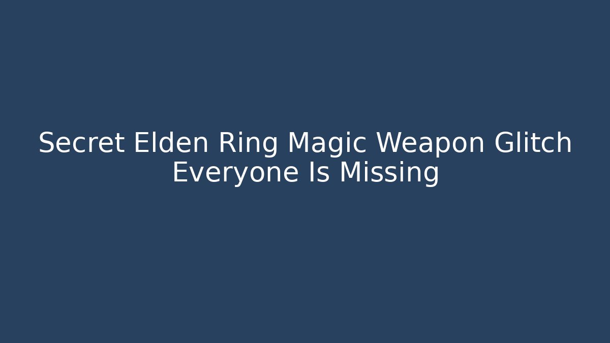 Secret Elden Ring Magic Weapon Glitch Everyone Is Missing