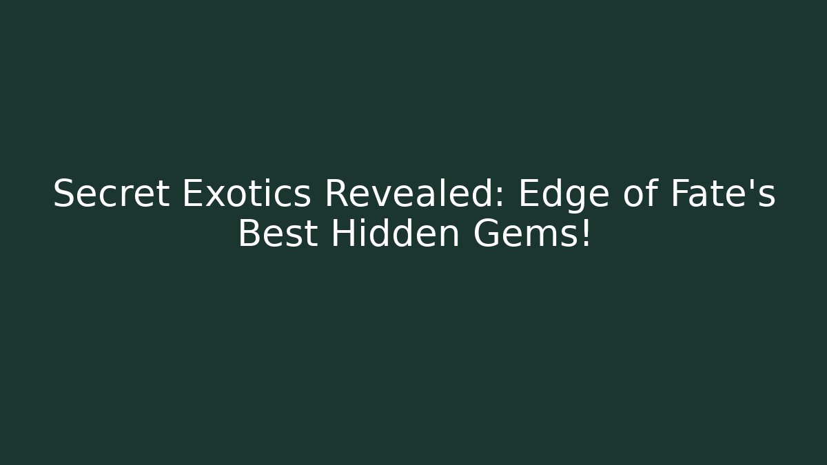 Secret Exotics Revealed: Edge of Fate's Best Hidden Gems!