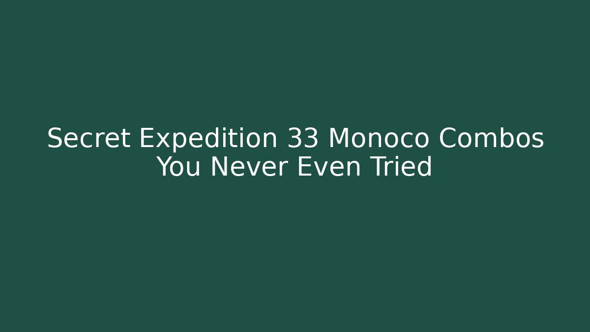 Secret Expedition 33 Monoco Combos You Never Even Tried