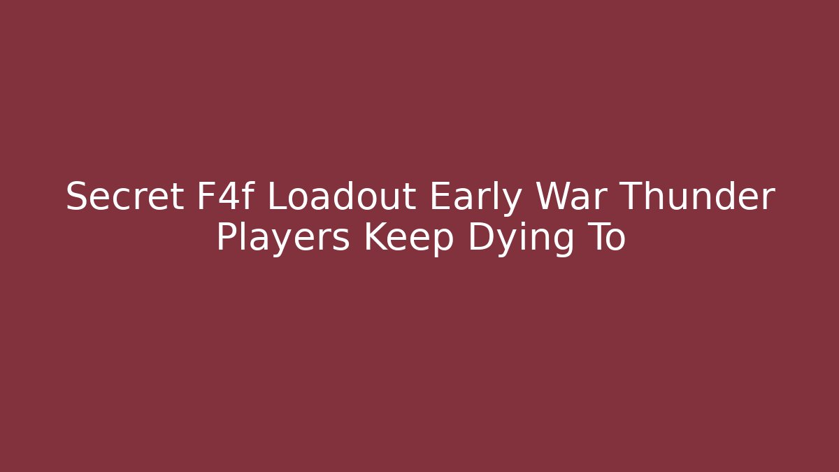 Secret F4f Loadout Early War Thunder Players Keep Dying To
