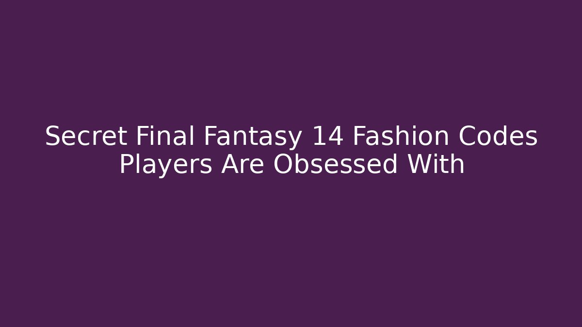 Secret Final Fantasy 14 Fashion Codes Players Are Obsessed With