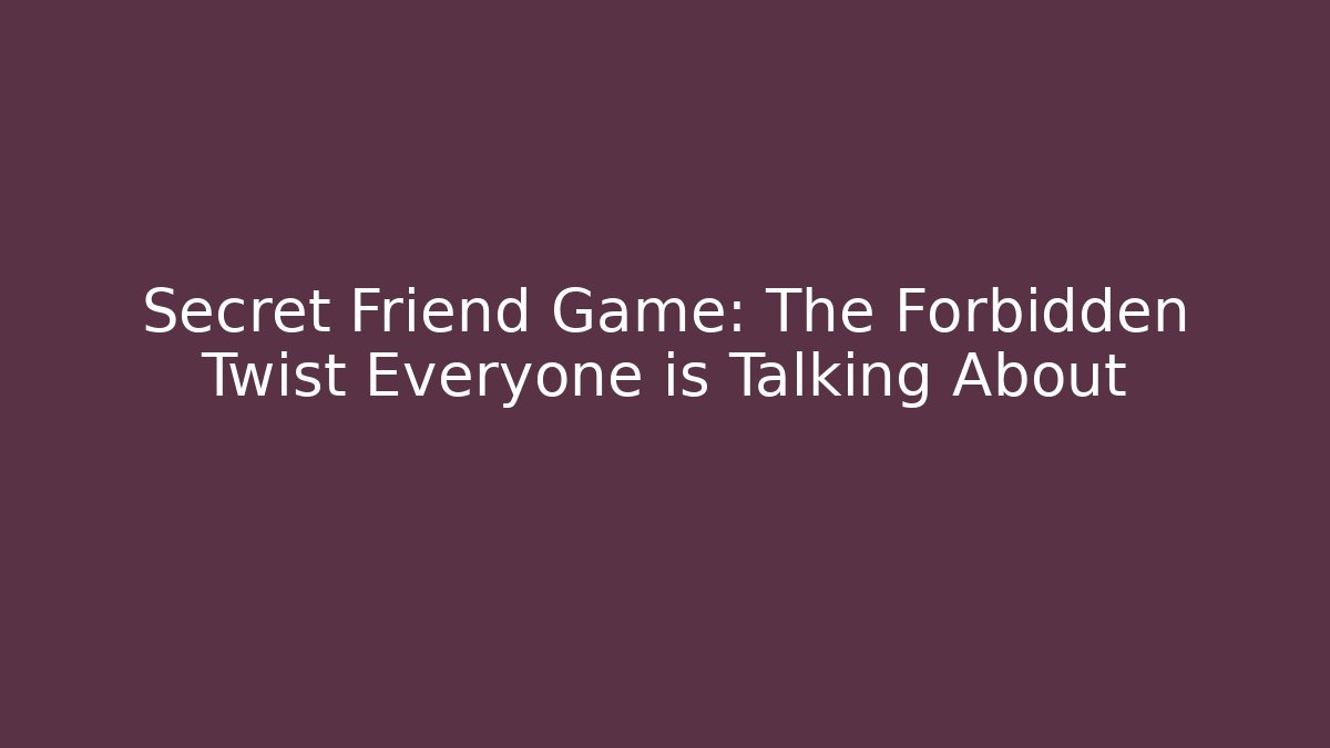 Secret Friend Game: The Forbidden Twist Everyone is Talking About