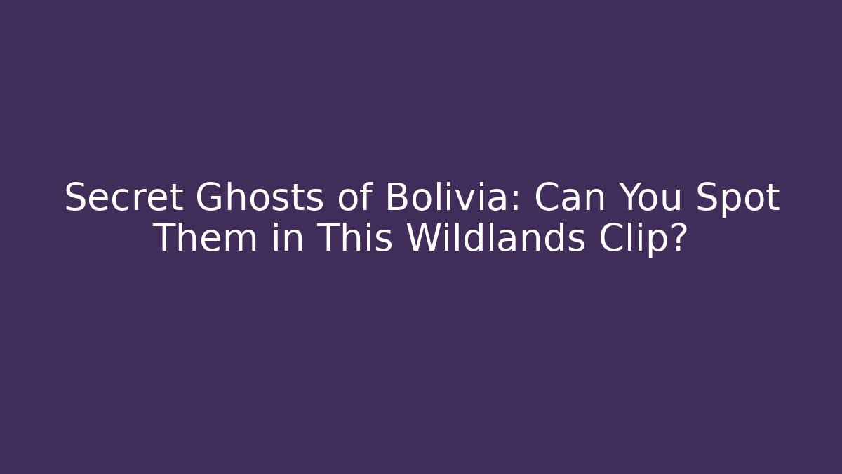 Secret Ghosts of Bolivia: Can You Spot Them in This Wildlands Clip?