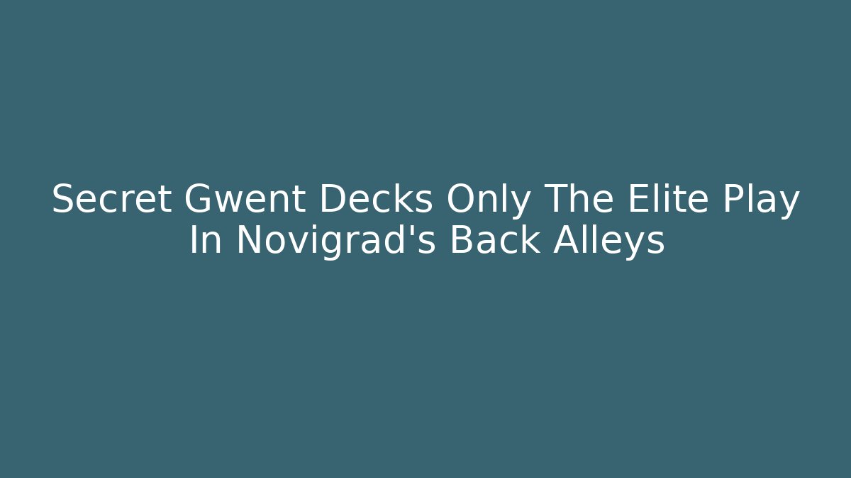 Secret Gwent Decks Only The Elite Play In Novigrad’s Back Alleys