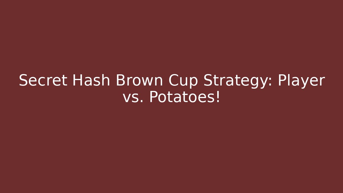 Secret Hash Brown Cup Strategy: Player vs. Potatoes! - Andrea Zevedo
