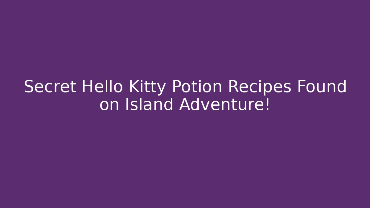 Secret Hello Kitty Potion Recipes Found on Island Adventure!