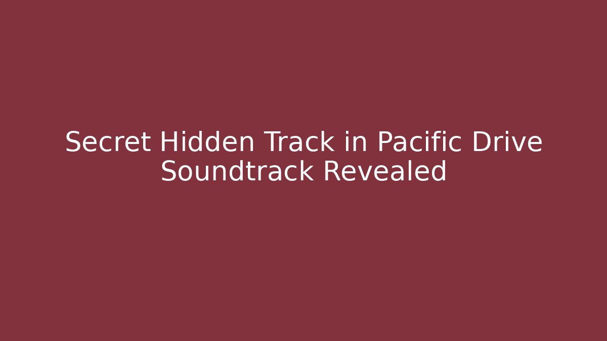 Secret Hidden Track in Pacific Drive Soundtrack Revealed