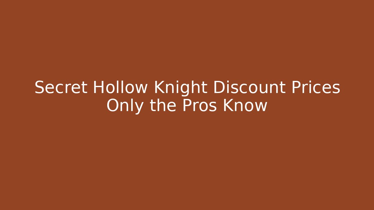 Secret Hollow Knight Discount Prices Only the Pros Know