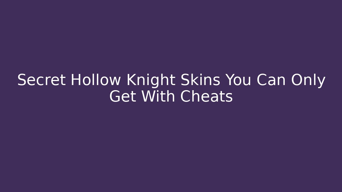 Secret Hollow Knight Skins You Can Only Get With Cheats