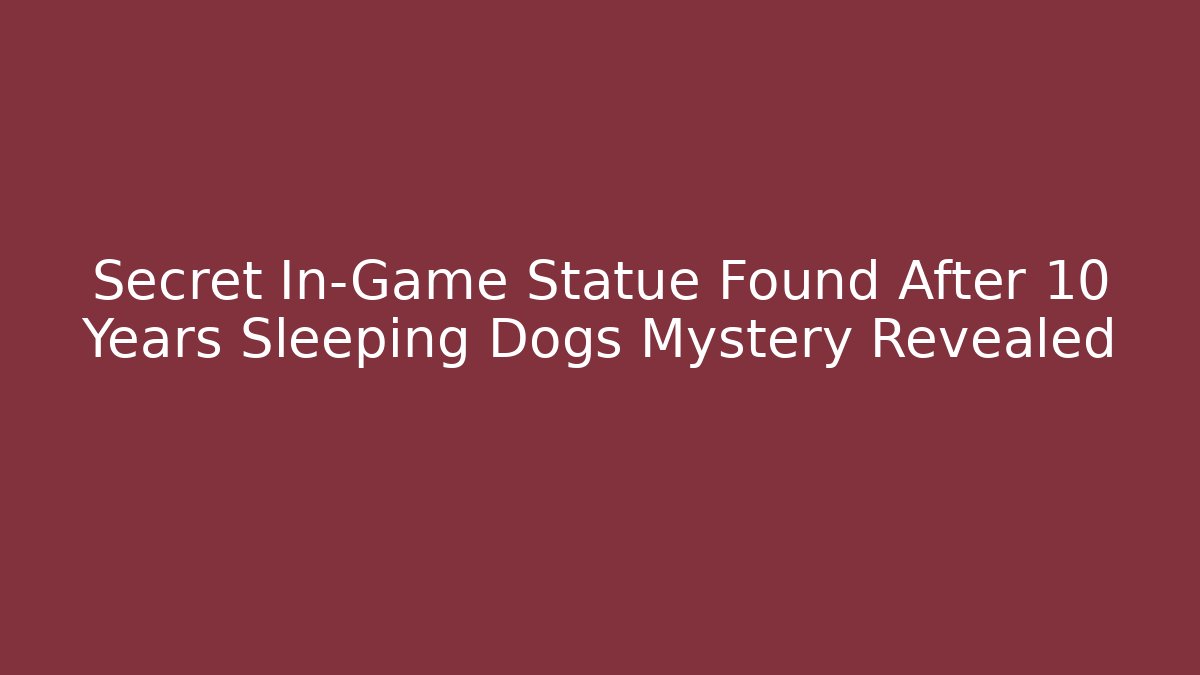 Secret In-Game Statue Found After 10 Years Sleeping Dogs Mystery Revealed